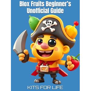 KITS FOR LIFE Blox Fruits Beginner’s Unofficial Guide: Master the Game from Level 1 to Pro (Blox Fruits Unofficial Guides) KITS FOR LIFE Blox Fruits Beginner’s Unofficial Guide: Master the Game from Level 1 to Pro (Blox Fruits Unofficial Guides)