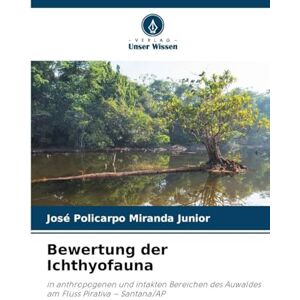 Miranda Junior, José Policarpo Bewertung der Ichthyofauna: in anthropogenen und intakten Bereichen des Auwaldes am Fluss Pirativa Santana/AP Miranda Junior, José Policarpo Bewertung der Ichthyofauna: in anthropogenen und intakten Bereichen des Auwaldes am Fluss Pirativa Santana/AP