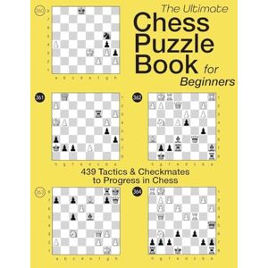 PIRE, OLIVIER THE ULTIMATE CHESS PUZZLE BOOK FOR BEGINNERS: 439 Tactics & Checkmates to Progress in Chess PIRE, OLIVIER THE ULTIMATE CHESS PUZZLE BOOK FOR BEGINNERS: 439 Tactics & Checkmates to Progress in Chess