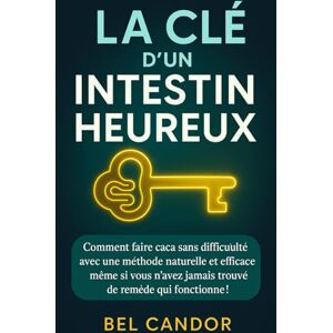 CANDOR, BEL LA CLÉ D'UN INTESTIN HEUREUX: Comment faire caca sans difficulté avec une méthode naturelle et efficace même si vous n'avez jamais trouvé de remède qui fonctionne !: 8 CANDOR, BEL LA CLÉ D'UN INTESTIN HEUREUX: Comment faire caca sans difficulté avec une méthode naturelle et efficace même si vous n'avez jamais trouvé de remède qui fonctionne !: 8