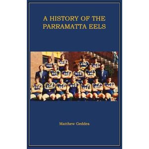 Geddes, Matthew A History of the Parramatta Eels Geddes, Matthew A History of the Parramatta Eels