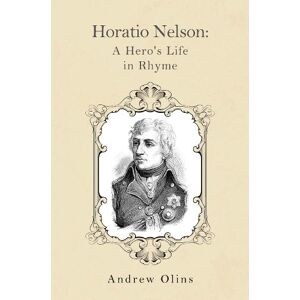 Andrew Olins Horatio Nelson: A Hero’s Life in Rhyme Andrew Olins Horatio Nelson: A Hero’s Life in Rhyme