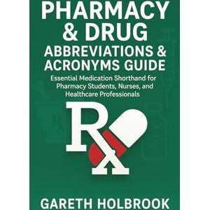 Holbrook, Gareth Pharmacy & Drug Abbreviations & Acronyms Guide: 300+ Essential Terms for Pharmacy Students, Nurses, and Healthcare Professionals: Essential ... Abbreviations & Acronyms Master Guide:) Holbrook, Gareth Pharmacy & Drug Abbreviations & Acronyms Guide: 300+ Essential Terms for Pharmacy Students, Nurses, and Healthcare Professionals: Essential ... Abbreviations & Acronyms Master Guide:)