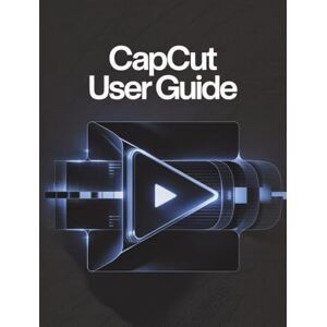 Carlson, James G. CapCut User Guide: A Simplified Step-by-Step Manual with Troubleshooting Tips, and Advanced Settings Explained Carlson, James G. CapCut User Guide: A Simplified Step-by-Step Manual with Troubleshooting Tips, and Advanced Settings Explained