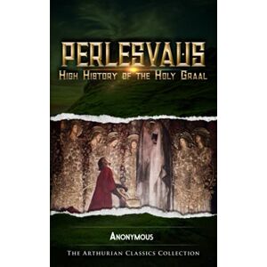 Anonymous Perlesvaus: High History of the Holy Graal Anonymous Perlesvaus: High History of the Holy Graal
