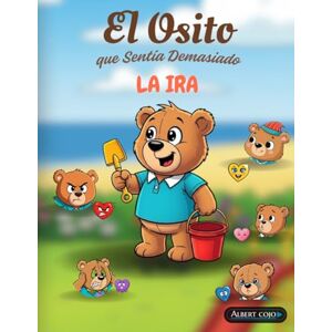 cojo, Albert LA IRA El Osito que Sentía Demasiado: Un libro para niños sobre las emociones difíciles y como gestionarlas. Un cuento en español para controlar el ... infantiles) Con ilustraciones coloridas cojo, Albert LA IRA El Osito que Sentía Demasiado: Un libro para niños sobre las emociones difíciles y como gestionarlas. Un cuento en español para controlar el ... infantiles) Con ilustraciones coloridas