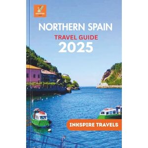 Travels, Inkspire Northern Spain Travel Guide 2025: Epic Road Routes, Coastal Cities, Hidden Villages & Food Trails Across the Green Heart of Iberia Travels, Inkspire Northern Spain Travel Guide 2025: Epic Road Routes, Coastal Cities, Hidden Villages & Food Trails Across the Green Heart of Iberia