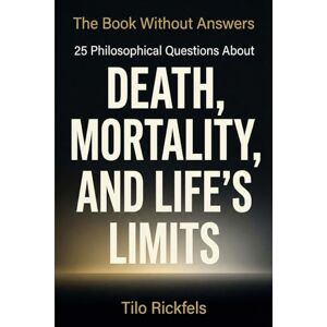 Rickfels, Tilo The Book Without Answers: 25 Philosophical Questions About Death, Mortality, and Life's Limits Rickfels, Tilo The Book Without Answers: 25 Philosophical Questions About Death, Mortality, and Life's Limits