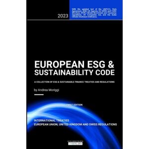 Moriggi, Andrea European ESG & Sustainability Code: A Collection of ESG & Sustainable Finance Treaties and Regulations Moriggi, Andrea European ESG & Sustainability Code: A Collection of ESG & Sustainable Finance Treaties and Regulations