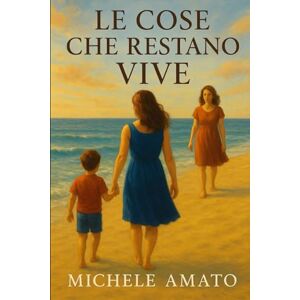 Amato, Michele Le cose che restano vive Amato, Michele Le cose che restano vive