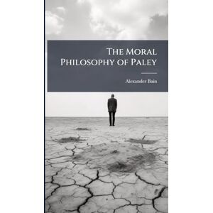Bain, Alexander The Moral Philosophy of Paley Bain, Alexander The Moral Philosophy of Paley