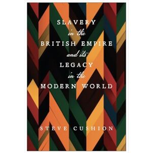 Cushion, Stephen Slavery in the British Empire and Its Legacy in the Modern World Cushion, Stephen Slavery in the British Empire and Its Legacy in the Modern World