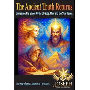 LoBrutto III, Joseph The Ancient Truth Returns: Unmasking the Stolen Myths of Gods, Man, and the Star Beings LoBrutto III, Joseph The Ancient Truth Returns: Unmasking the Stolen Myths of Gods, Man, and the Star Beings