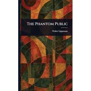 Lippmann, Walter The Phantom Public Lippmann, Walter The Phantom Public