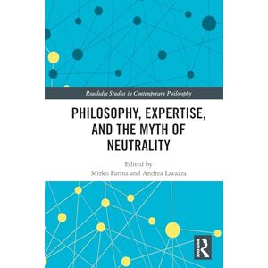 Expertise, and the Myth of Neutrality (Routledge Studies in Contemporary Philosophy) Expertise, and the Myth of Neutrality (Routledge Studies in Contemporary Philosophy)