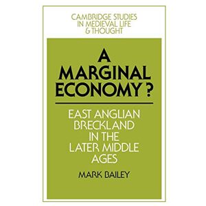 Bailey, Mark A Marginal Economy?: East Anglian Breckland in the Later Middle Ages (Cambridge Studies in Medieval Life and Thought: Fourth Series, Series Number 12) Bailey, Mark A Marginal Economy?: East Anglian Breckland in the Later Middle Ages (Cambridge Studies in Medieval Life and Thought: Fourth Series, Series Number 12)