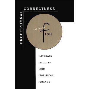 Stanley Professional Correctness: Literary Studies and Political Change Stanley Professional Correctness: Literary Studies and Political Change