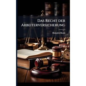 Rosin, Heinrich Das Recht der Arbeiterversicherung Rosin, Heinrich Das Recht der Arbeiterversicherung
