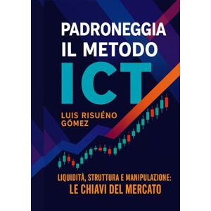 Risueño Gomez, Luis Padroneggia il metodo ICT: Liquidità, struttura e manipolazione: le chiavi del mercato Risueño Gomez, Luis Padroneggia il metodo ICT: Liquidità, struttura e manipolazione: le chiavi del mercato