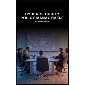 Hayward, Mark Cyber Security Policy Management (Cyber Security Series 6) Hayward, Mark Cyber Security Policy Management (Cyber Security Series 6)