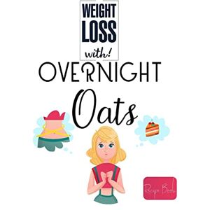 Barua, Tuhin Weight Loss Now With Overnight Oats Recipe Book: 50 Healthy and Delicious Overnight Oats Recipes for Weight Loss Barua, Tuhin Weight Loss Now With Overnight Oats Recipe Book: 50 Healthy and Delicious Overnight Oats Recipes for Weight Loss