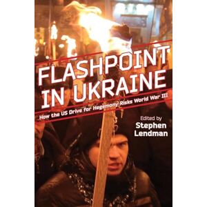 Lendman, Stephen Flashpoint in Ukraine: How the US Drive for Hegemony Risks World War III Lendman, Stephen Flashpoint in Ukraine: How the US Drive for Hegemony Risks World War III