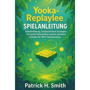 Smith, Patrick H. Yooka-Replaylee Spielanleitung: Komplettlösung, fortgeschrittene Strategien, versteckte Geheimnisse und der ultimative Leitfaden für 100 % Spielabschluss Smith, Patrick H. Yooka-Replaylee Spielanleitung: Komplettlösung, fortgeschrittene Strategien, versteckte Geheimnisse und der ultimative Leitfaden für 100 % Spielabschluss