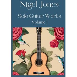 Jones, Nigel Gavin Solo Guitar Works Volume 1 Jones, Nigel Gavin Solo Guitar Works Volume 1
