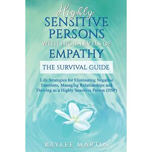Martin, Baylee Highly Sensitive Persons With High-Levels of Empathy: Life Strategies For Eliminating Negative Emotions, Managing Relationships, And Thriving as a Highly Sensitive Person Martin, Baylee Highly Sensitive Persons With High-Levels of Empathy: Life Strategies For Eliminating Negative Emotions, Managing Relationships, And Thriving as a Highly Sensitive Person