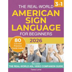 Lorne, Tessa The Real-World American Sign Language for Beginners: A Simple, Illustrated Step-by-Step Guide with Interactive Learning, Video Support, and Everyday Vocabulary to Sign Confidently in Real-Life Lorne, Tessa The Real-World American Sign Language for Beginners: A Simple, Illustrated Step-by-Step Guide with Interactive Learning, Video Support, and Everyday Vocabulary to Sign Confidently in Real-Life