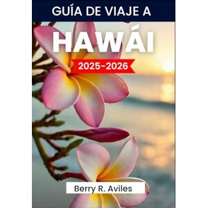 R. Avilés, Berry GUÍA DE VIAJE A HAWÁI 2025-2026: Navegue por playas impresionantes, volcanes majestuosos, una rica historia y cultura local. R. Avilés, Berry GUÍA DE VIAJE A HAWÁI 2025-2026: Navegue por playas impresionantes, volcanes majestuosos, una rica historia y cultura local.