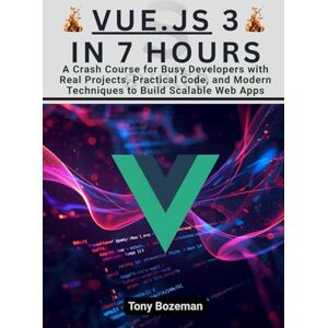 Bozeman, Tony Vue.js 3 in 7 Hours: A Crash Course for Busy Developers with Real Projects, Practical Code, and Modern Techniques to Build Scalable Web Apps (The ... Integration, and Scalable Frontend Workflows) Bozeman, Tony Vue.js 3 in 7 Hours: A Crash Course for Busy Developers with Real Projects, Practical Code, and Modern Techniques to Build Scalable Web Apps (The ... Integration, and Scalable Frontend Workflows)