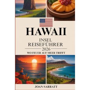 Sarratt, Joan Hawaii-Insel Reiseführer 2026: WO FEUER AUF MEER TRIFFT Sarratt, Joan Hawaii-Insel Reiseführer 2026: WO FEUER AUF MEER TRIFFT