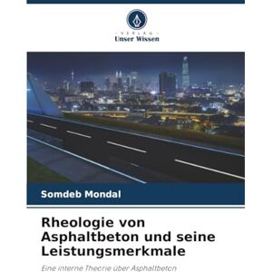 Mondal, Somdeb Rheologie von Asphaltbeton und seine Leistungsmerkmale: Eine interne Theorie über Asphaltbeton Mondal, Somdeb Rheologie von Asphaltbeton und seine Leistungsmerkmale: Eine interne Theorie über Asphaltbeton
