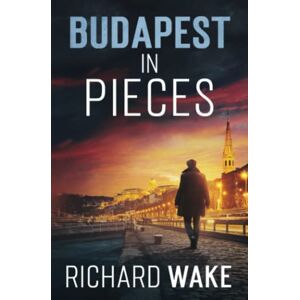 Wake, Richard Budapest in Pieces (Alex Kovacs thriller series) Wake, Richard Budapest in Pieces (Alex Kovacs thriller series)