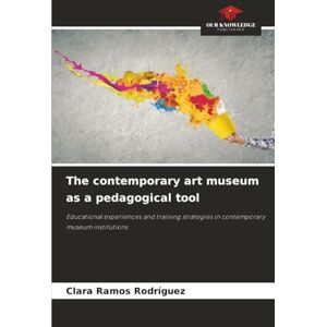 Ramos Rodríguez, Clara The contemporary art museum as a pedagogical tool: Educational experiences and training strategies in contemporary museum institutions Ramos Rodríguez, Clara The contemporary art museum as a pedagogical tool: Educational experiences and training strategies in contemporary museum institutions