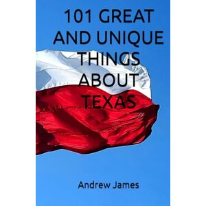 James, Andrew 101 GREAT AND UNIQUE THINGS ABOUT TEXAS (GREAT STATES) James, Andrew 101 GREAT AND UNIQUE THINGS ABOUT TEXAS (GREAT STATES)