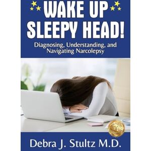 Stultz, Debra J Wake Up Sleepy Head!: Diagnosing, Understanding, and Navigating Narcolepsy Stultz, Debra J Wake Up Sleepy Head!: Diagnosing, Understanding, and Navigating Narcolepsy