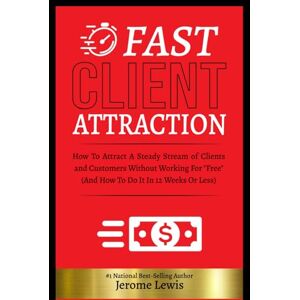 Lewis, Jerome Fast Client Attraction: How To Attract A Steady Stream of Clients and Customers Without Working For "Free" (And How To Do It In 12 Weeks Or Less) (Digital Real Estate Strategy) Lewis, Jerome Fast Client Attraction: How To Attract A Steady Stream of Clients and Customers Without Working For "Free" (And How To Do It In 12 Weeks Or Less) (Digital Real Estate Strategy)