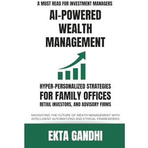 Gandhi, Ekta AI-Powered Wealth Management: Hyper-Personalized Strategies for Family Offices, Retail Investors, and Advisory Firms: Navigating the Future of Wealth ... Automation (AI-Powered Professional Series) Gandhi, Ekta AI-Powered Wealth Management: Hyper-Personalized Strategies for Family Offices, Retail Investors, and Advisory Firms: Navigating the Future of Wealth ... Automation (AI-Powered Professional Series)