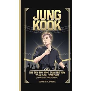 Tarbox, Kenneth R JUNG KOOK: The Shy Boy Who Sang His Way to Global Stardom (A Biography Book for Kids) Tarbox, Kenneth R JUNG KOOK: The Shy Boy Who Sang His Way to Global Stardom (A Biography Book for Kids)