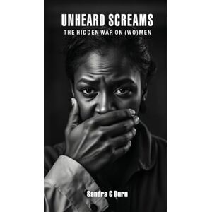 Duru, Sandra C Unheard Screams: The Hidden War On (Wo)men Duru, Sandra C Unheard Screams: The Hidden War On (Wo)men