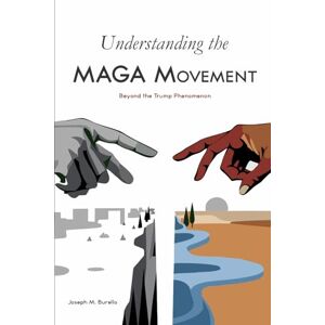 Burello, Joseph Matthew Understanding the MAGA Movement: Beyond the Trump Phenomenon (Bridging Divides: Understanding Our Most Contentious Issues) Burello, Joseph Matthew Understanding the MAGA Movement: Beyond the Trump Phenomenon (Bridging Divides: Understanding Our Most Contentious Issues)
