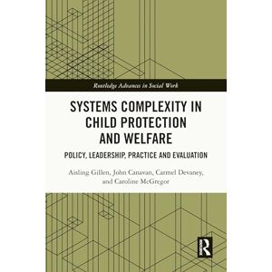 McGregor, Caroline Systems Complexity in Child Protection and Welfare: Policy, Leadership, Practice and Evaluation (Routledge Advances in Social Work) McGregor, Caroline Systems Complexity in Child Protection and Welfare: Policy, Leadership, Practice and Evaluation (Routledge Advances in Social Work)