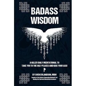 Erlandson, Sven Badass Wisdom: A Killer Daily Meditational to Take You to the Ugly Places and Kick Your Ass! Erlandson, Sven Badass Wisdom: A Killer Daily Meditational to Take You to the Ugly Places and Kick Your Ass!