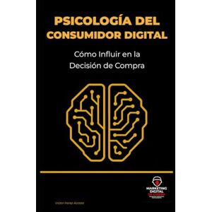 Perez acosta, Victor Daniel Psicología del Consumidor Digital: Cómo Influir en la Decisión de Compra Perez acosta, Victor Daniel Psicología del Consumidor Digital: Cómo Influir en la Decisión de Compra