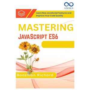 RICHARD, BOOZMAN Mastering JavaScript ES6: Learn New JavaScript Features and Improve Your Code Quality RICHARD, BOOZMAN Mastering JavaScript ES6: Learn New JavaScript Features and Improve Your Code Quality