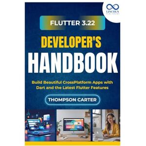 CARTER, THOMPSON Flutter 3.22 Developer's Handbook: Build Beautiful CrossPlatform Apps with Dart and the Latest Flutter Features CARTER, THOMPSON Flutter 3.22 Developer's Handbook: Build Beautiful CrossPlatform Apps with Dart and the Latest Flutter Features