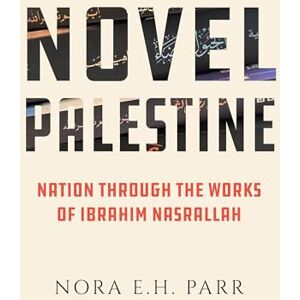 Parr, Nora Novel Palestine: Nation through the Works of Ibrahim Nasrallah: 7 (New Directions in Palestinian Studies) Parr, Nora Novel Palestine: Nation through the Works of Ibrahim Nasrallah: 7 (New Directions in Palestinian Studies)