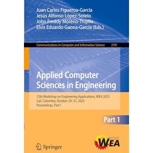 Applied Computer Sciences in Engineering: 12th Workshop on Engineering Applications, WEA 2025, Cali, Colombia, October 29–31, 2025, Proceedings, Part ... in Computer and Information Science, 2701) Applied Computer Sciences in Engineering: 12th Workshop on Engineering Applications, WEA 2025, Cali, Colombia, October 29–31, 2025, Proceedings, Part ... in Computer and Information Science, 2701)